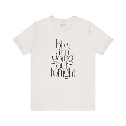 BTW I'm Going Out Tonight | Cute Going Out Shirt