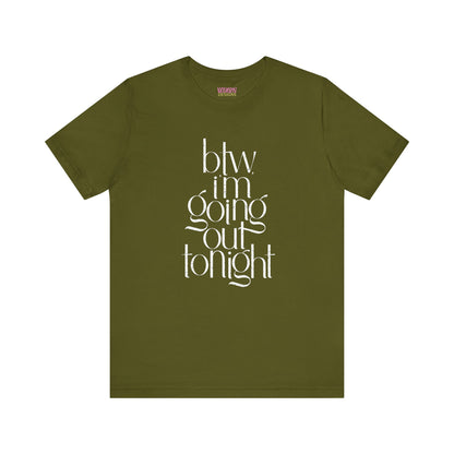 BTW I'm Going Out Tonight | Cute Going Out Shirt
