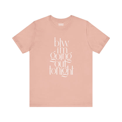 BTW I'm Going Out Tonight | Cute Going Out Shirt