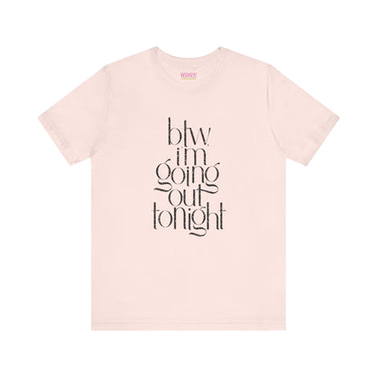 BTW I'm Going Out Tonight | Cute Going Out Shirt