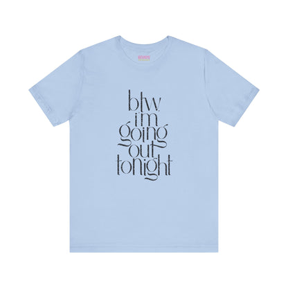 BTW I'm Going Out Tonight | Cute Going Out Shirt