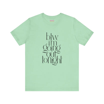 BTW I'm Going Out Tonight | Cute Going Out Shirt