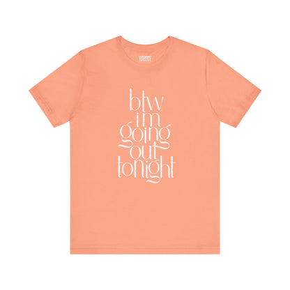 BTW I'm Going Out Tonight | Cute Going Out Shirt