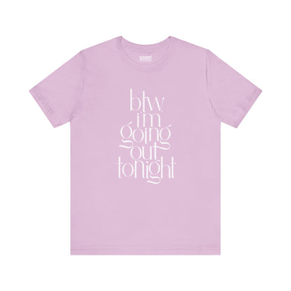 BTW I'm Going Out Tonight | Cute Going Out Shirt