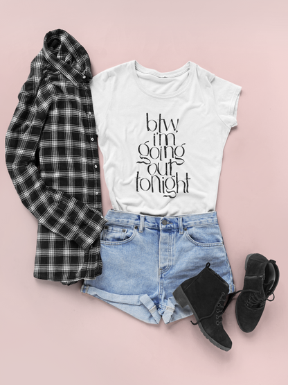 BTW I'm Going Out Tonight | Cute Going Out Shirt